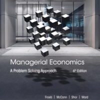 Manual Solution Managerial Economics: A Problem Solving Approach 6 by Luke M. Froeb, Brian T. McCann, Michael R. Ward, Mike Shor